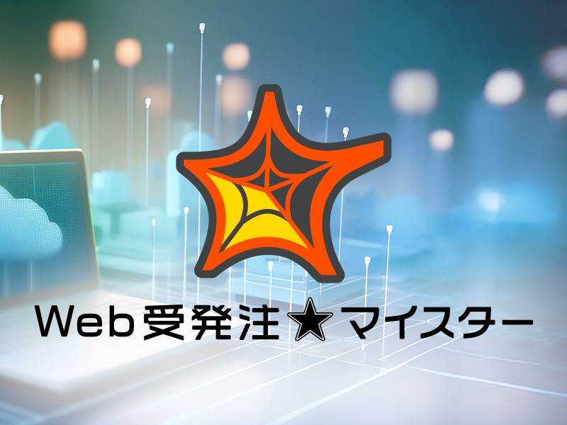 ウェブアプリケーション型受注・調達システム Web受発注★マイスター